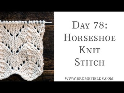 Day 78 : Horseshoes Knit Stitch : #100daysofknitstitches
