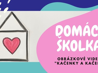 DOMÁCÍ ŠKOLKA - obrázkové video “kačenky a kačeři”