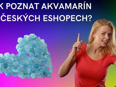 Jak se vyznat na českých e-shopech v tom, co je pravý Akvamarín?